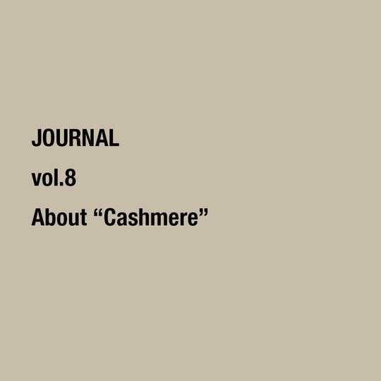 vol.8 About "Cashmere" - カシミヤについて。